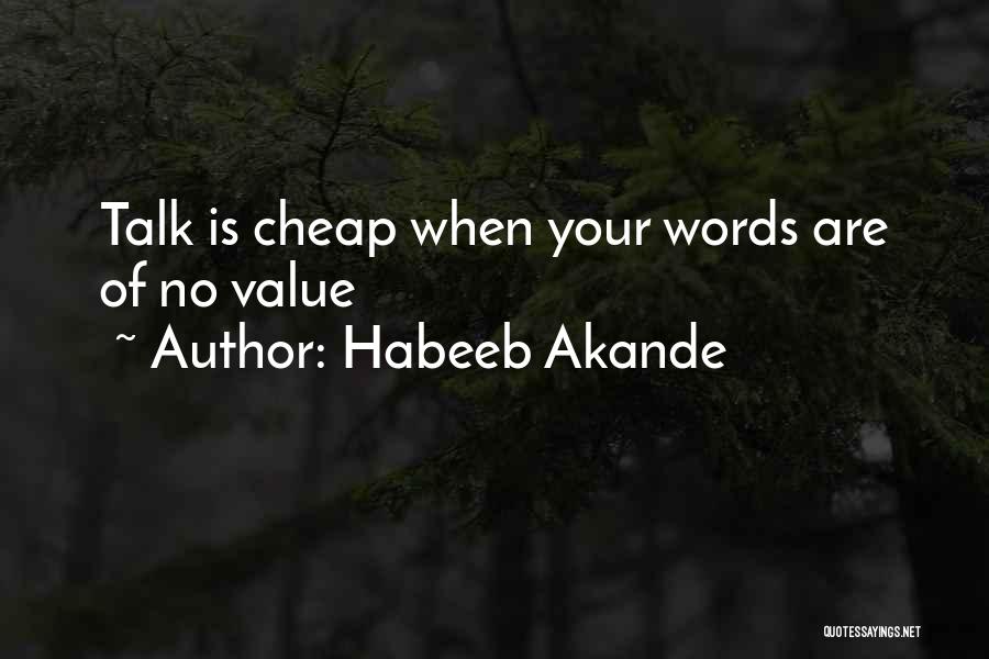 Habeeb Akande Quotes: Talk Is Cheap When Your Words Are Of No Value