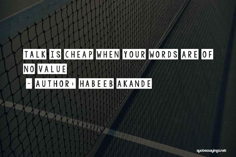 Habeeb Akande Quotes: Talk Is Cheap When Your Words Are Of No Value