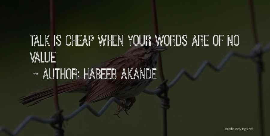 Habeeb Akande Quotes: Talk Is Cheap When Your Words Are Of No Value