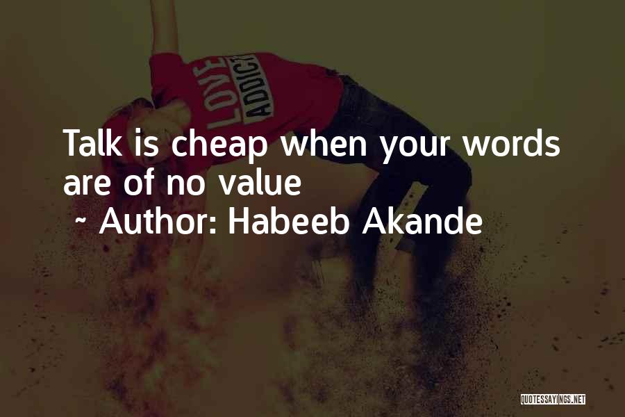 Habeeb Akande Quotes: Talk Is Cheap When Your Words Are Of No Value