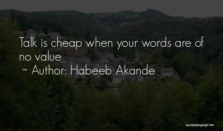 Habeeb Akande Quotes: Talk Is Cheap When Your Words Are Of No Value