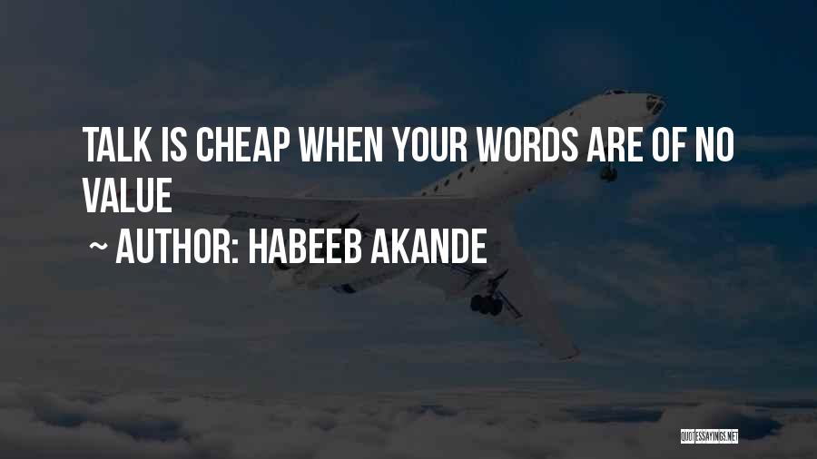 Habeeb Akande Quotes: Talk Is Cheap When Your Words Are Of No Value