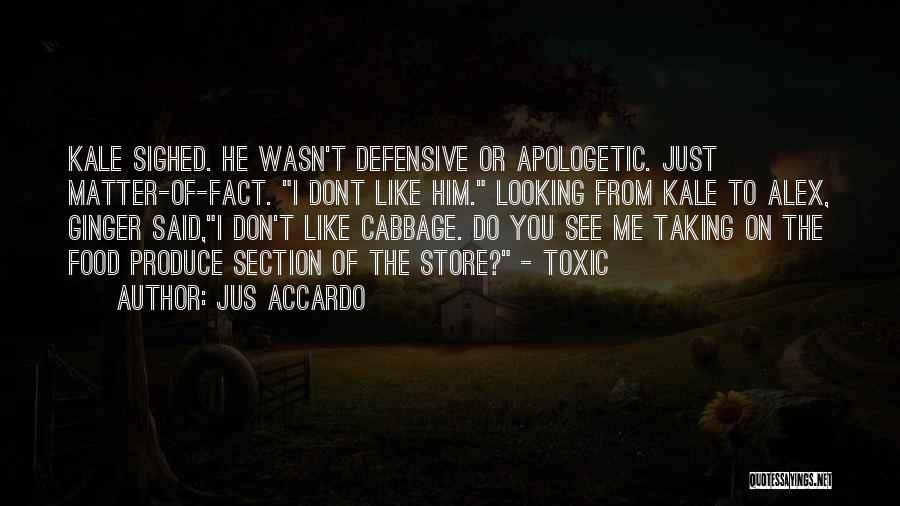 Jus Accardo Quotes: Kale Sighed. He Wasn't Defensive Or Apologetic. Just Matter-of-fact. I Dont Like Him. Looking From Kale To Alex, Ginger Said,i