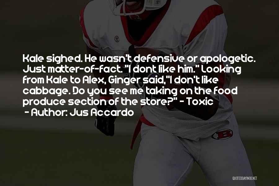 Jus Accardo Quotes: Kale Sighed. He Wasn't Defensive Or Apologetic. Just Matter-of-fact. I Dont Like Him. Looking From Kale To Alex, Ginger Said,i