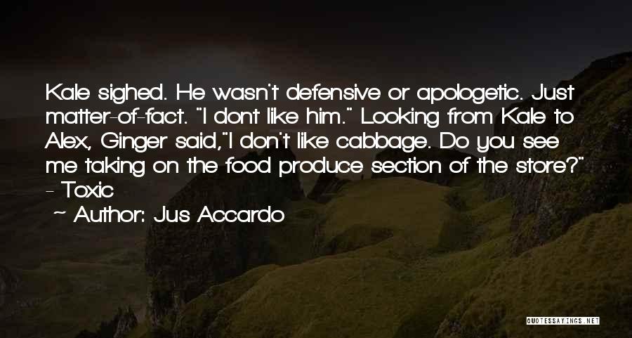 Jus Accardo Quotes: Kale Sighed. He Wasn't Defensive Or Apologetic. Just Matter-of-fact. I Dont Like Him. Looking From Kale To Alex, Ginger Said,i
