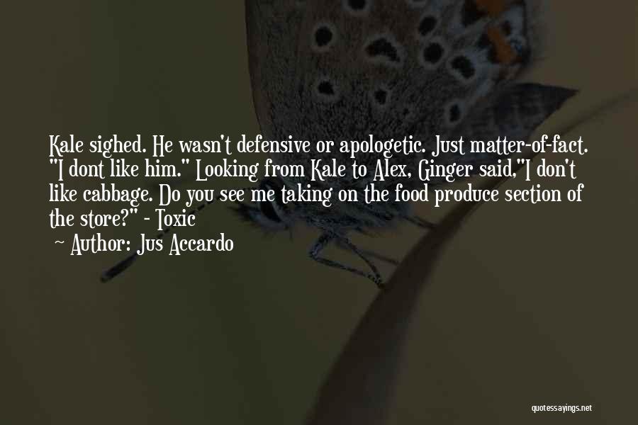 Jus Accardo Quotes: Kale Sighed. He Wasn't Defensive Or Apologetic. Just Matter-of-fact. I Dont Like Him. Looking From Kale To Alex, Ginger Said,i