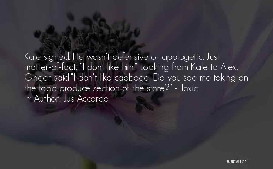 Jus Accardo Quotes: Kale Sighed. He Wasn't Defensive Or Apologetic. Just Matter-of-fact. I Dont Like Him. Looking From Kale To Alex, Ginger Said,i