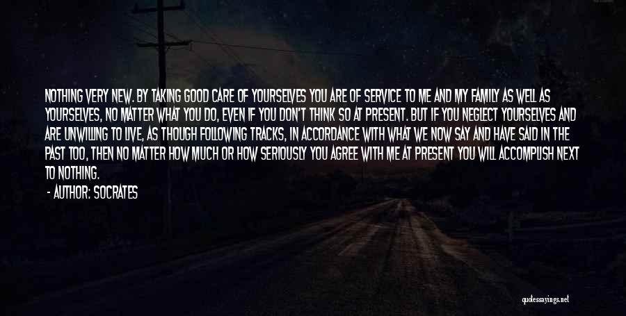 Socrates Quotes: Nothing Very New. By Taking Good Care Of Yourselves You Are Of Service To Me And My Family As Well