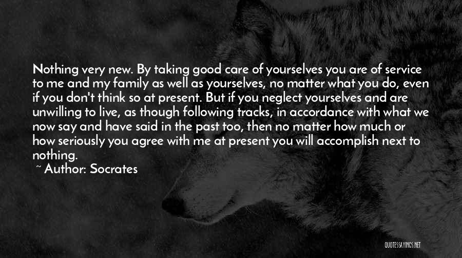 Socrates Quotes: Nothing Very New. By Taking Good Care Of Yourselves You Are Of Service To Me And My Family As Well