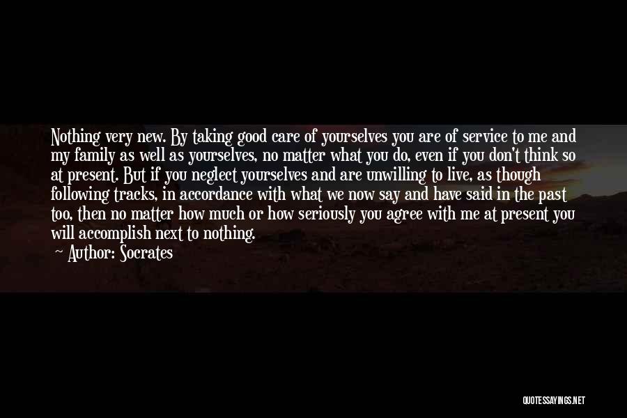 Socrates Quotes: Nothing Very New. By Taking Good Care Of Yourselves You Are Of Service To Me And My Family As Well