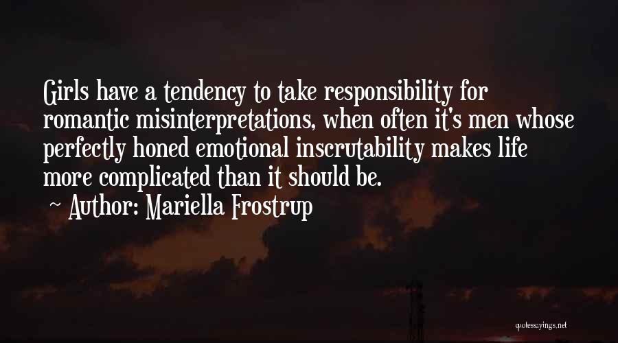 Mariella Frostrup Quotes: Girls Have A Tendency To Take Responsibility For Romantic Misinterpretations, When Often It's Men Whose Perfectly Honed Emotional Inscrutability Makes