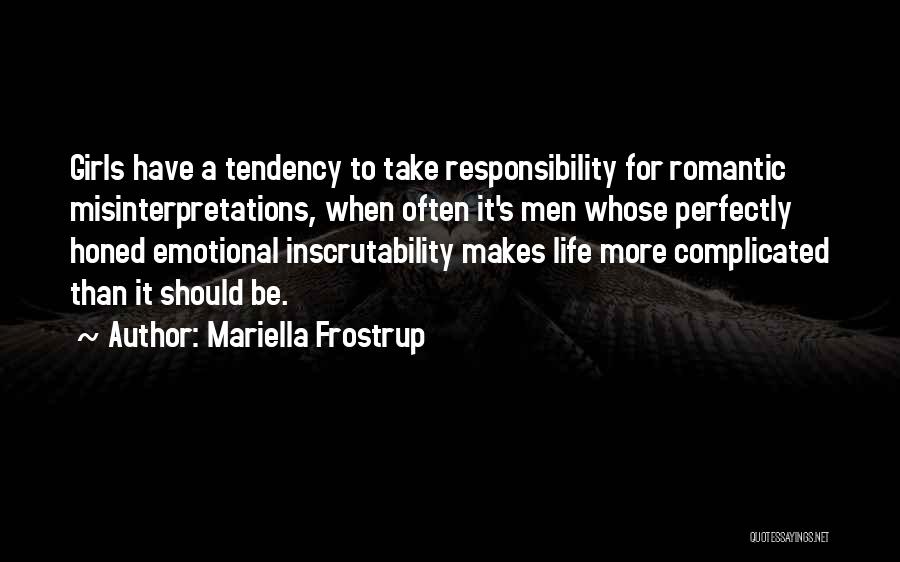 Mariella Frostrup Quotes: Girls Have A Tendency To Take Responsibility For Romantic Misinterpretations, When Often It's Men Whose Perfectly Honed Emotional Inscrutability Makes