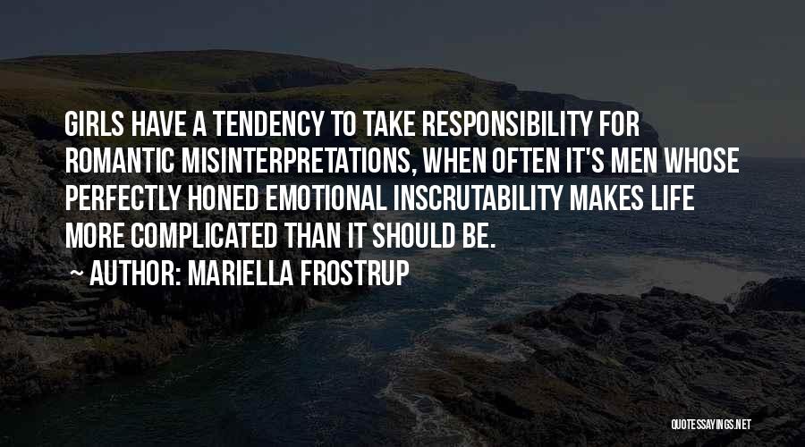 Mariella Frostrup Quotes: Girls Have A Tendency To Take Responsibility For Romantic Misinterpretations, When Often It's Men Whose Perfectly Honed Emotional Inscrutability Makes