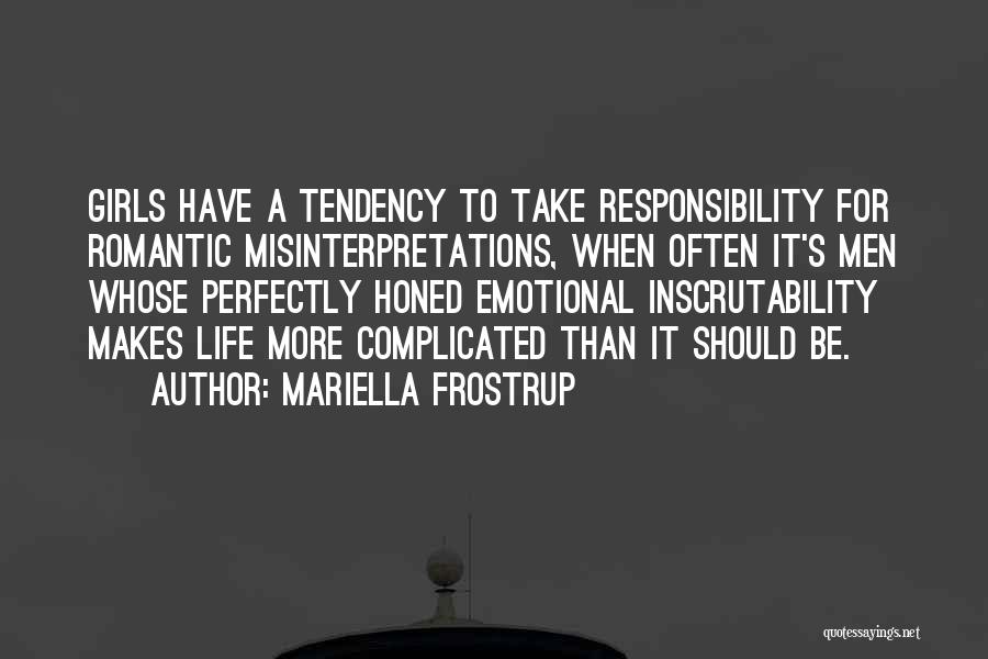 Mariella Frostrup Quotes: Girls Have A Tendency To Take Responsibility For Romantic Misinterpretations, When Often It's Men Whose Perfectly Honed Emotional Inscrutability Makes