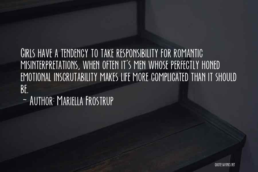 Mariella Frostrup Quotes: Girls Have A Tendency To Take Responsibility For Romantic Misinterpretations, When Often It's Men Whose Perfectly Honed Emotional Inscrutability Makes