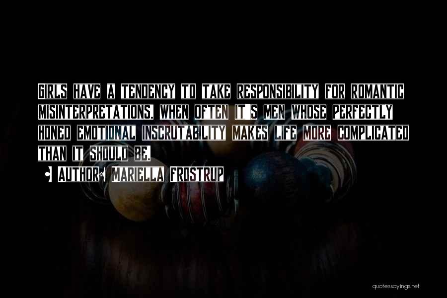 Mariella Frostrup Quotes: Girls Have A Tendency To Take Responsibility For Romantic Misinterpretations, When Often It's Men Whose Perfectly Honed Emotional Inscrutability Makes