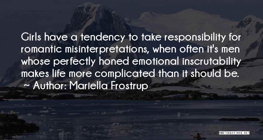 Mariella Frostrup Quotes: Girls Have A Tendency To Take Responsibility For Romantic Misinterpretations, When Often It's Men Whose Perfectly Honed Emotional Inscrutability Makes