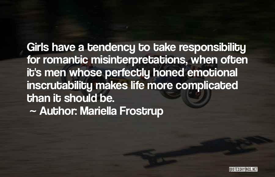 Mariella Frostrup Quotes: Girls Have A Tendency To Take Responsibility For Romantic Misinterpretations, When Often It's Men Whose Perfectly Honed Emotional Inscrutability Makes