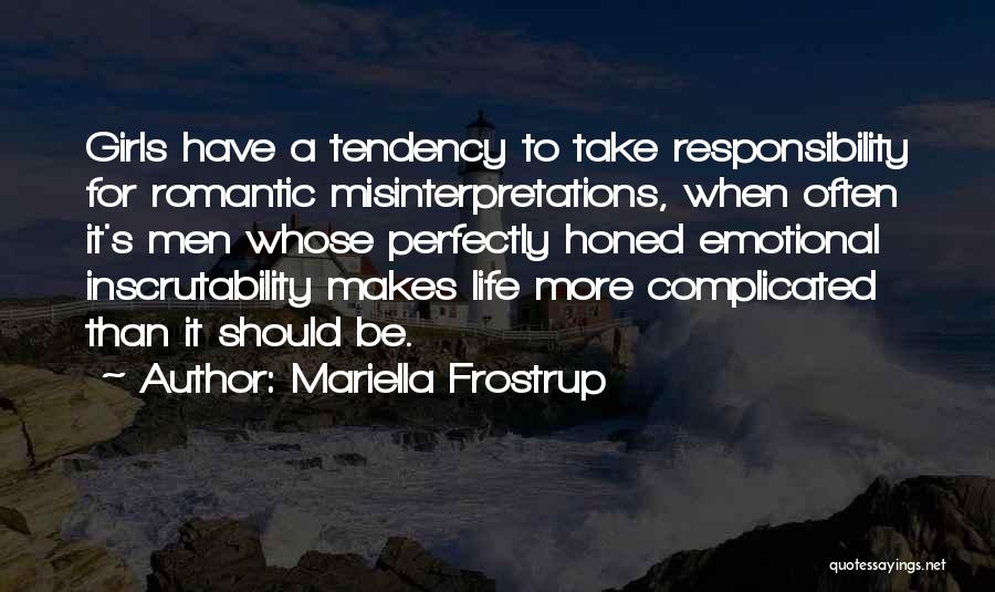 Mariella Frostrup Quotes: Girls Have A Tendency To Take Responsibility For Romantic Misinterpretations, When Often It's Men Whose Perfectly Honed Emotional Inscrutability Makes