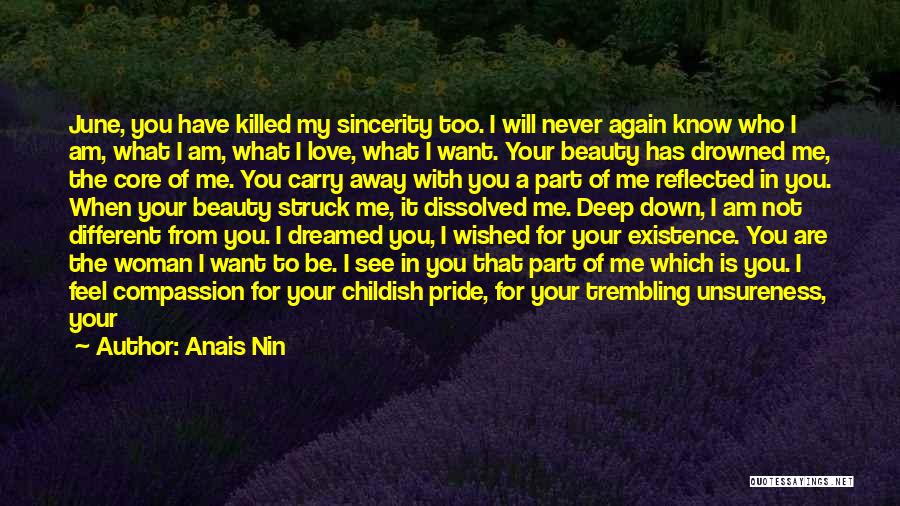 Anais Nin Quotes: June, You Have Killed My Sincerity Too. I Will Never Again Know Who I Am, What I Am, What I