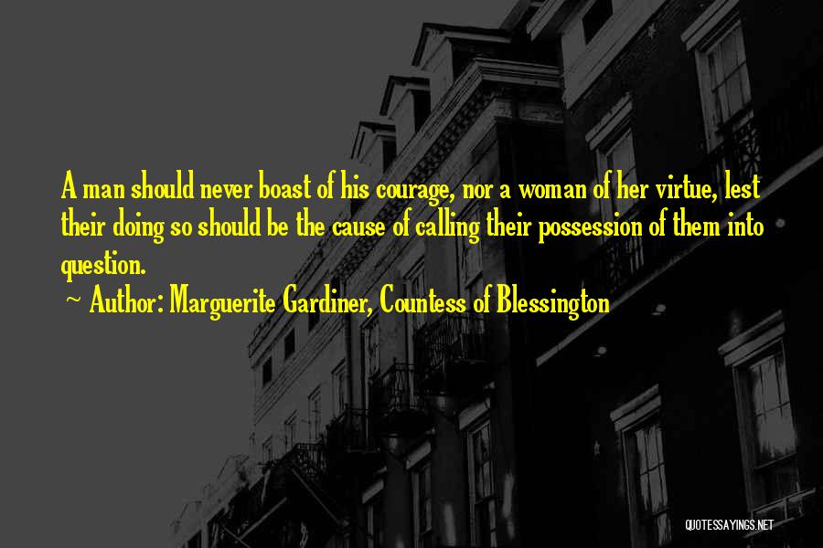 Marguerite Gardiner, Countess Of Blessington Quotes: A Man Should Never Boast Of His Courage, Nor A Woman Of Her Virtue, Lest Their Doing So Should Be