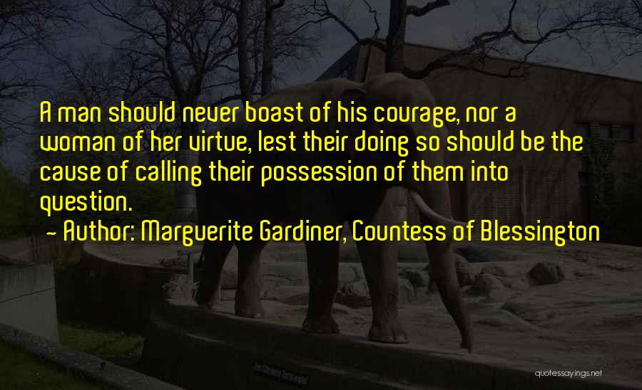 Marguerite Gardiner, Countess Of Blessington Quotes: A Man Should Never Boast Of His Courage, Nor A Woman Of Her Virtue, Lest Their Doing So Should Be