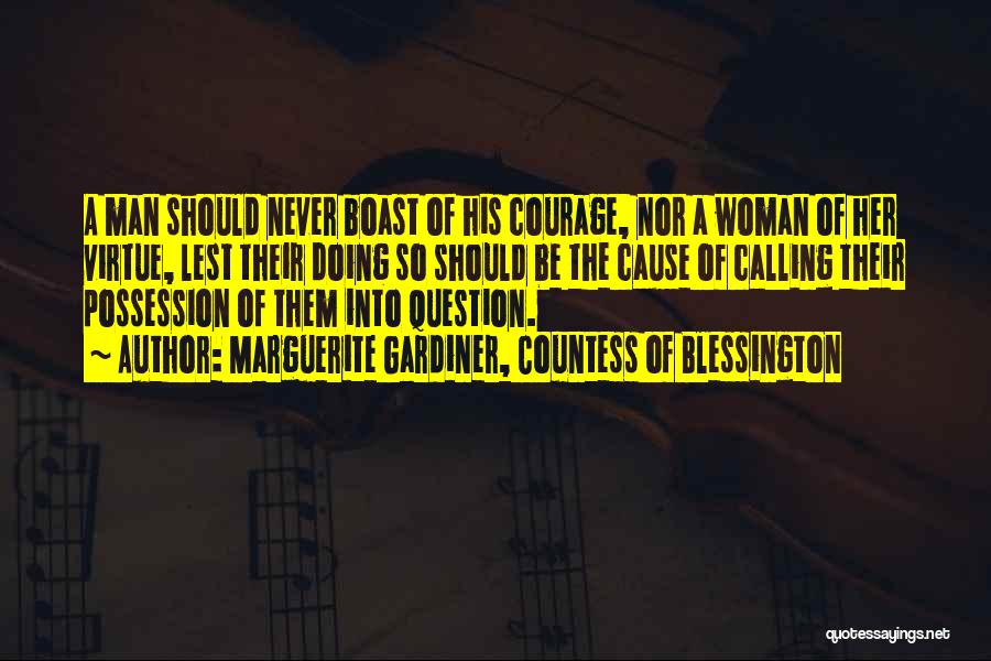 Marguerite Gardiner, Countess Of Blessington Quotes: A Man Should Never Boast Of His Courage, Nor A Woman Of Her Virtue, Lest Their Doing So Should Be