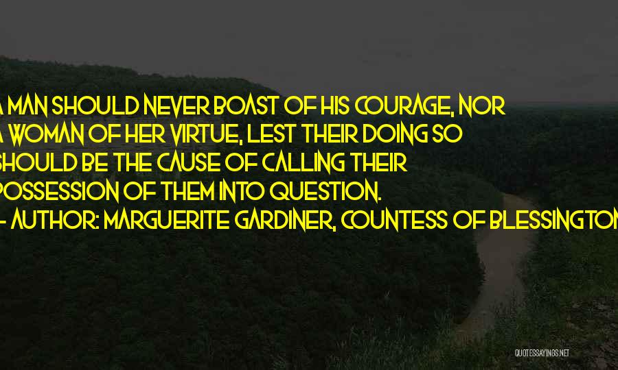 Marguerite Gardiner, Countess Of Blessington Quotes: A Man Should Never Boast Of His Courage, Nor A Woman Of Her Virtue, Lest Their Doing So Should Be