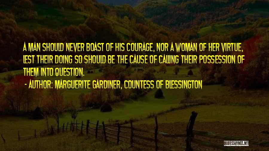 Marguerite Gardiner, Countess Of Blessington Quotes: A Man Should Never Boast Of His Courage, Nor A Woman Of Her Virtue, Lest Their Doing So Should Be