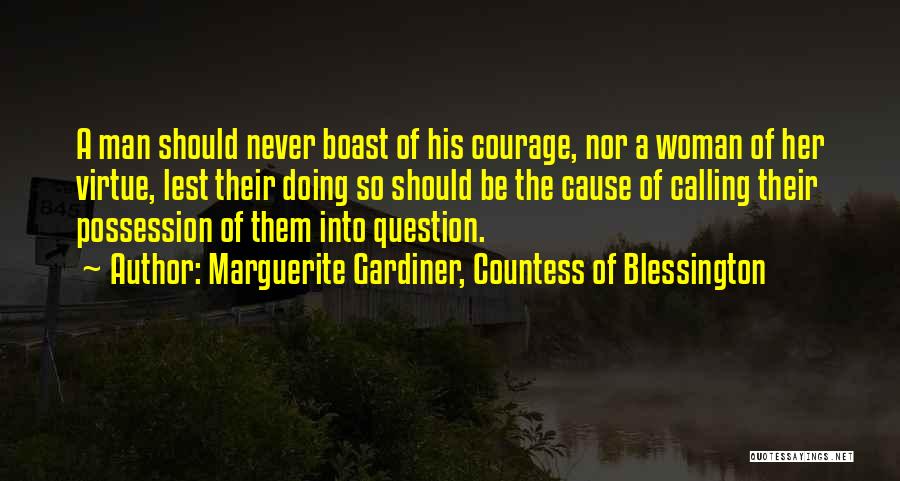 Marguerite Gardiner, Countess Of Blessington Quotes: A Man Should Never Boast Of His Courage, Nor A Woman Of Her Virtue, Lest Their Doing So Should Be