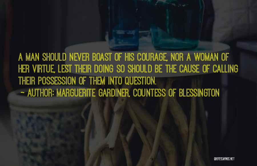 Marguerite Gardiner, Countess Of Blessington Quotes: A Man Should Never Boast Of His Courage, Nor A Woman Of Her Virtue, Lest Their Doing So Should Be