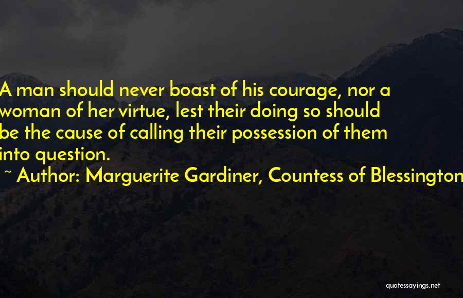 Marguerite Gardiner, Countess Of Blessington Quotes: A Man Should Never Boast Of His Courage, Nor A Woman Of Her Virtue, Lest Their Doing So Should Be