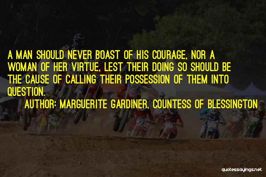 Marguerite Gardiner, Countess Of Blessington Quotes: A Man Should Never Boast Of His Courage, Nor A Woman Of Her Virtue, Lest Their Doing So Should Be