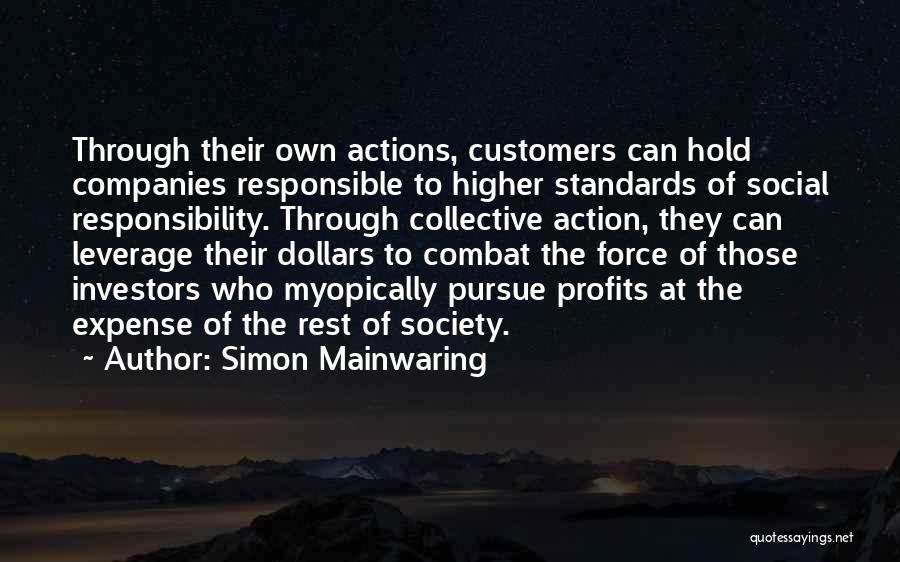 Simon Mainwaring Quotes: Through Their Own Actions, Customers Can Hold Companies Responsible To Higher Standards Of Social Responsibility. Through Collective Action, They Can