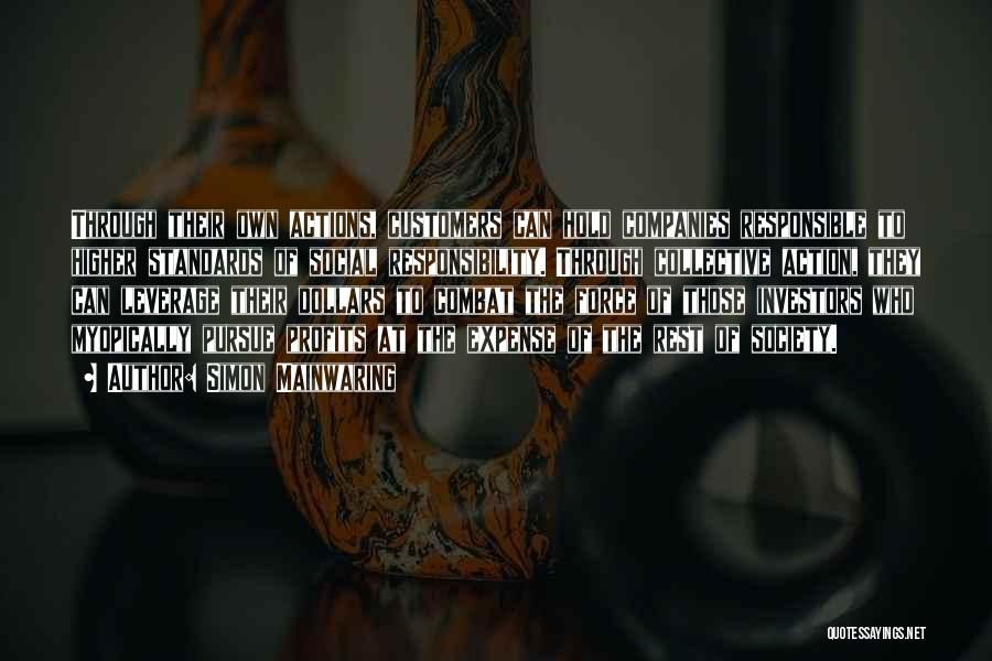 Simon Mainwaring Quotes: Through Their Own Actions, Customers Can Hold Companies Responsible To Higher Standards Of Social Responsibility. Through Collective Action, They Can