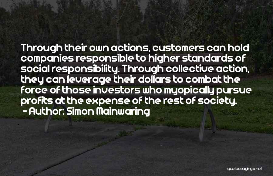 Simon Mainwaring Quotes: Through Their Own Actions, Customers Can Hold Companies Responsible To Higher Standards Of Social Responsibility. Through Collective Action, They Can