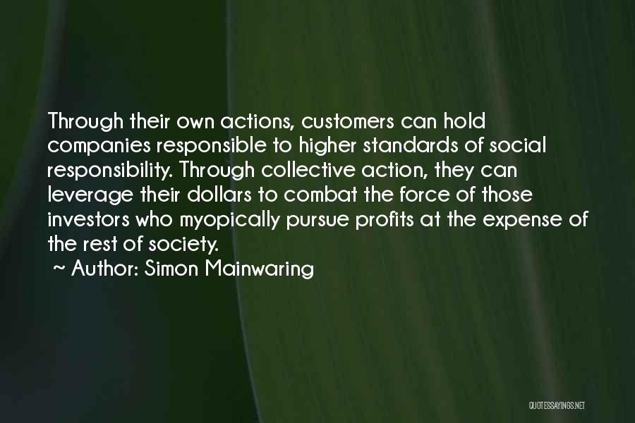 Simon Mainwaring Quotes: Through Their Own Actions, Customers Can Hold Companies Responsible To Higher Standards Of Social Responsibility. Through Collective Action, They Can