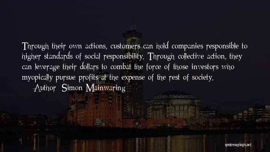 Simon Mainwaring Quotes: Through Their Own Actions, Customers Can Hold Companies Responsible To Higher Standards Of Social Responsibility. Through Collective Action, They Can