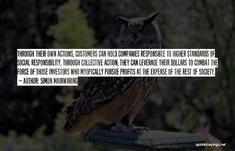 Simon Mainwaring Quotes: Through Their Own Actions, Customers Can Hold Companies Responsible To Higher Standards Of Social Responsibility. Through Collective Action, They Can