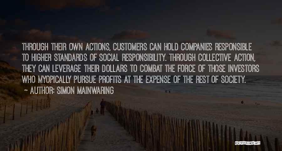 Simon Mainwaring Quotes: Through Their Own Actions, Customers Can Hold Companies Responsible To Higher Standards Of Social Responsibility. Through Collective Action, They Can