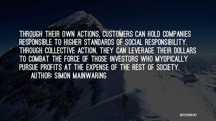 Simon Mainwaring Quotes: Through Their Own Actions, Customers Can Hold Companies Responsible To Higher Standards Of Social Responsibility. Through Collective Action, They Can