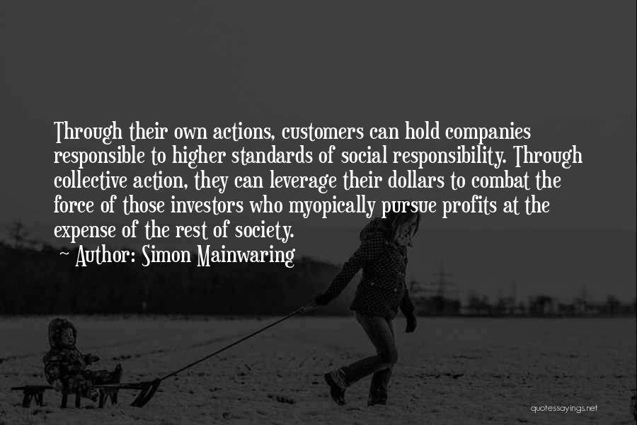 Simon Mainwaring Quotes: Through Their Own Actions, Customers Can Hold Companies Responsible To Higher Standards Of Social Responsibility. Through Collective Action, They Can