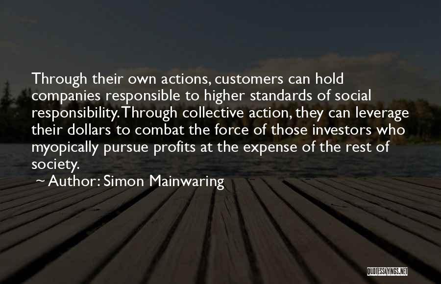 Simon Mainwaring Quotes: Through Their Own Actions, Customers Can Hold Companies Responsible To Higher Standards Of Social Responsibility. Through Collective Action, They Can