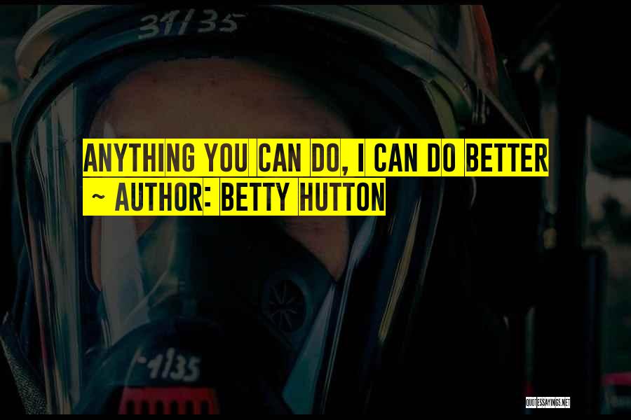 Betty Hutton Quotes: Anything You Can Do, I Can Do Better