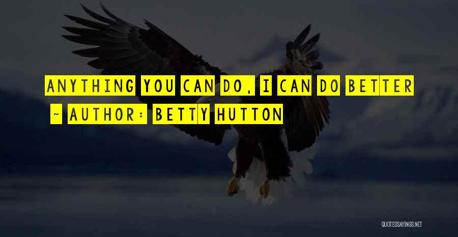 Betty Hutton Quotes: Anything You Can Do, I Can Do Better