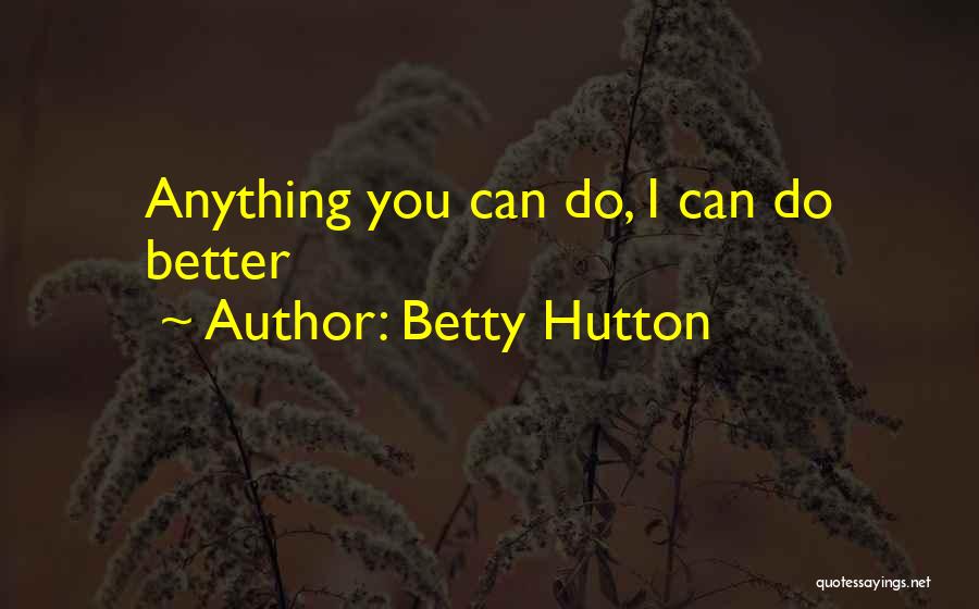 Betty Hutton Quotes: Anything You Can Do, I Can Do Better