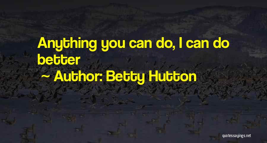 Betty Hutton Quotes: Anything You Can Do, I Can Do Better