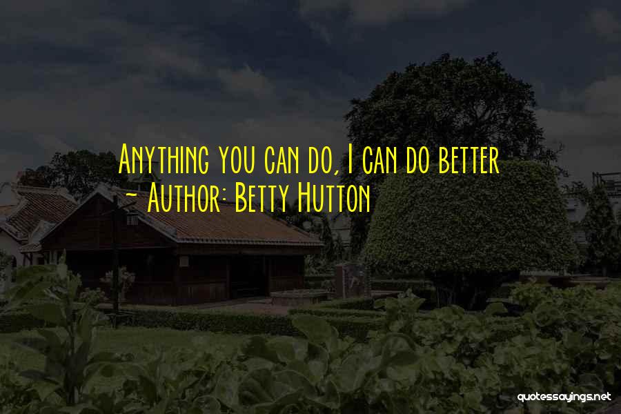 Betty Hutton Quotes: Anything You Can Do, I Can Do Better