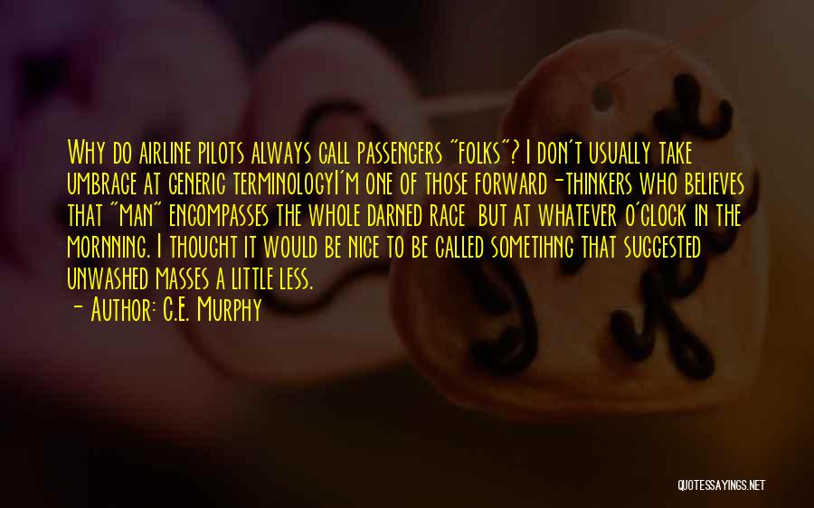 C.E. Murphy Quotes: Why Do Airline Pilots Always Call Passengers Folks? I Don't Usually Take Umbrage At Generic Terminologyi'm One Of Those Forward-thinkers