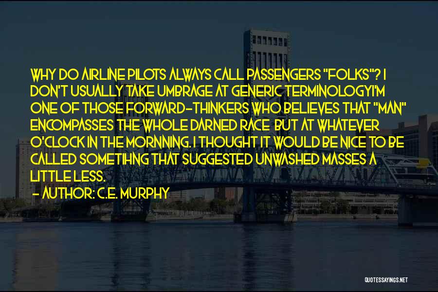 C.E. Murphy Quotes: Why Do Airline Pilots Always Call Passengers Folks? I Don't Usually Take Umbrage At Generic Terminologyi'm One Of Those Forward-thinkers